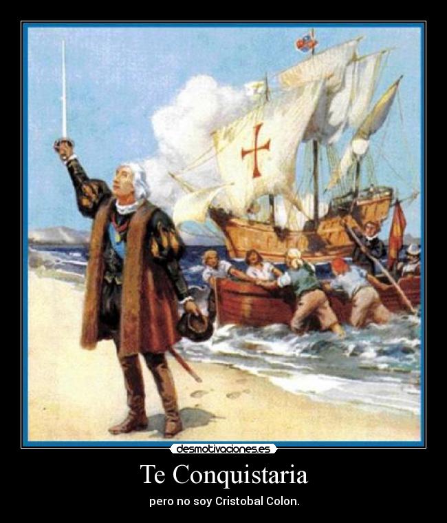 Te Conquistaria - pero no soy Cristobal Colon.