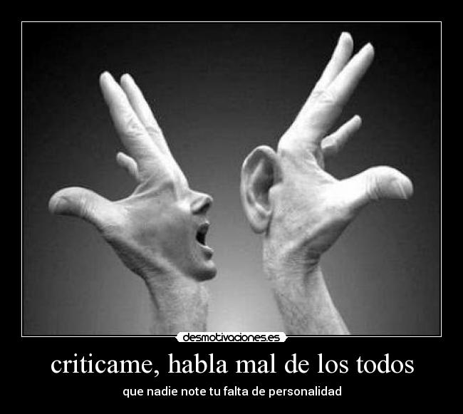 criticame, habla mal de los todos - que nadie note tu falta de personalidad
