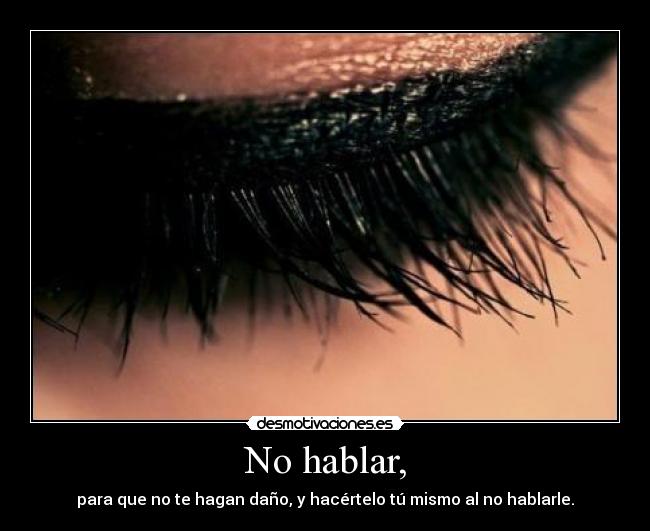 No hablar, - para que no te hagan daño, y hacértelo tú mismo al no hablarle.