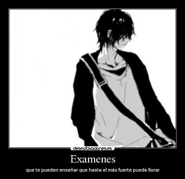 Examenes - que te pueden enseñar que hasta el más fuerte puede llorar