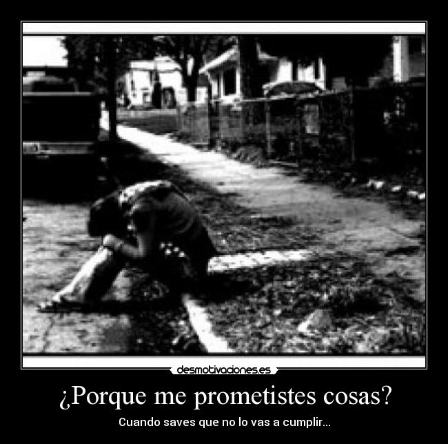 ¿Porque me prometistes cosas? - Cuando saves que no lo vas a cumplir...