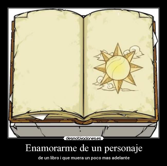 Enamorarme de un personaje - de un libro i que muera un poco mas adelante