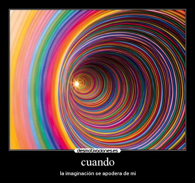 cuando - la imaginación se apodera de mi