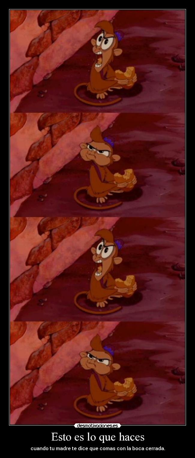 Esto es lo que haces - cuando tu madre te dice que comas con la boca cerrada.