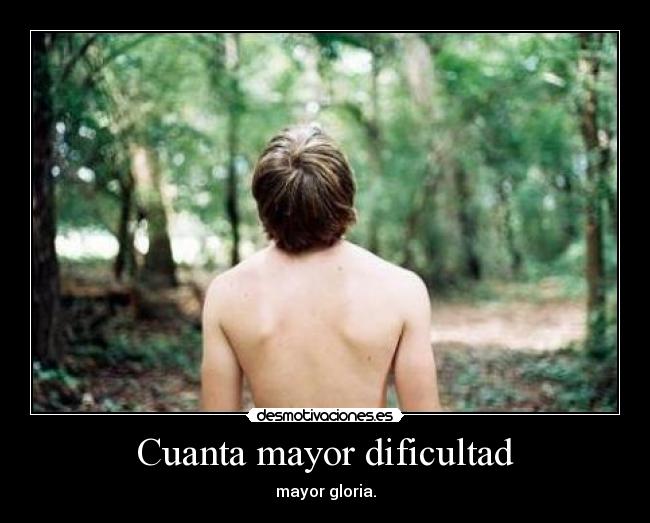 Cuanta mayor dificultad - mayor gloria.