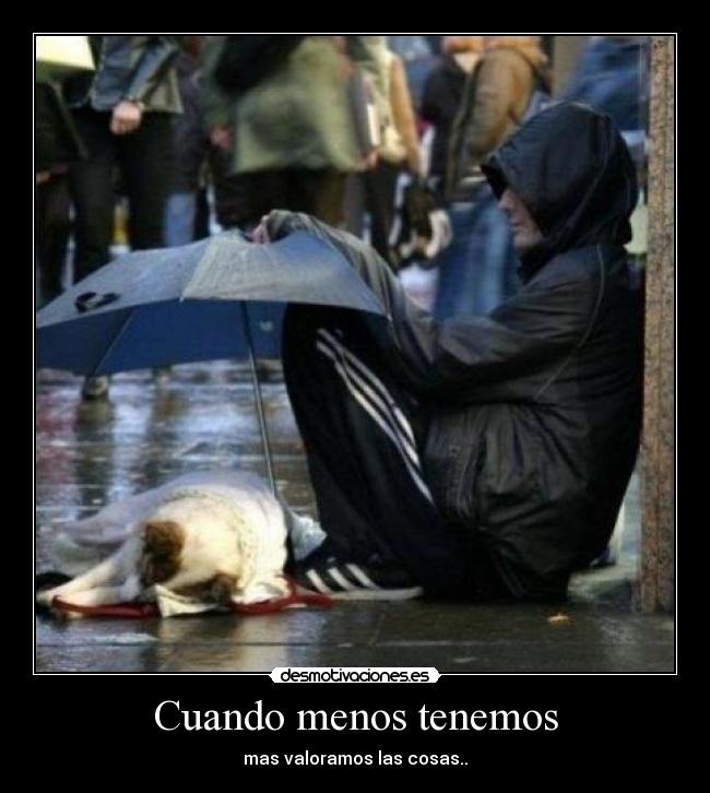 Cuando menos tenemos - mas valoramos las cosas..