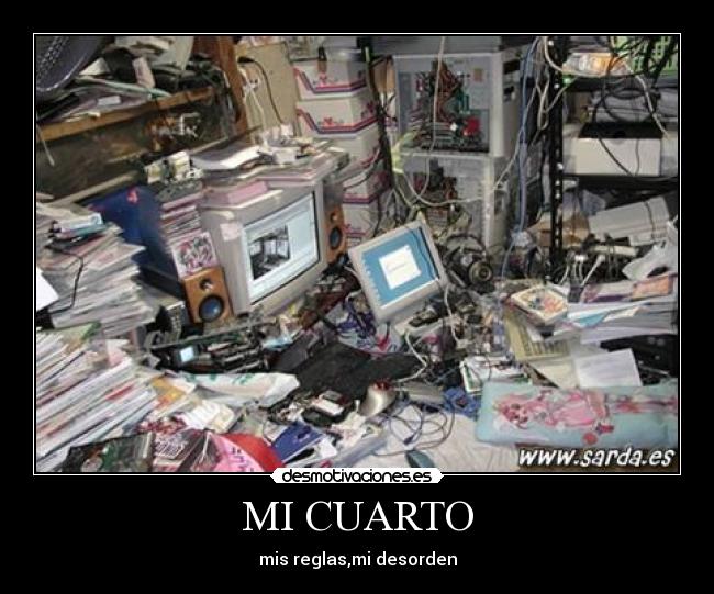 MI CUARTO - mis reglas,mi desorden