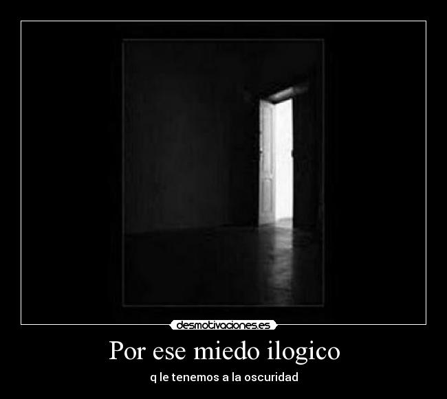 Por ese miedo ilogico -