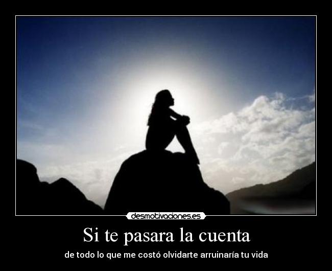 Si te pasara la cuenta - de todo lo que me costó olvidarte arruinaría tu vida