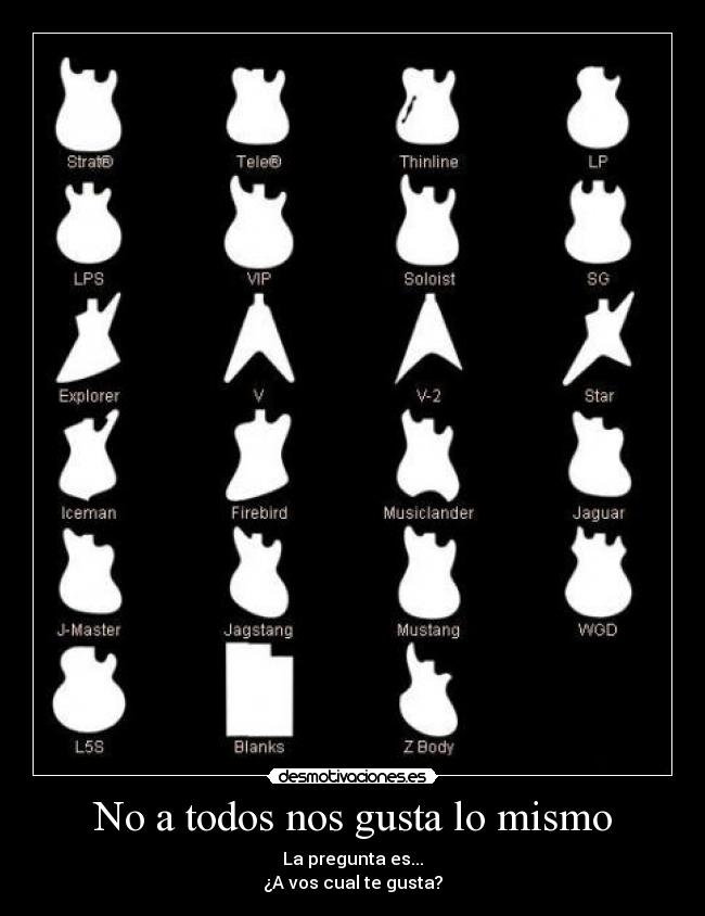 No a todos nos gusta lo mismo - La pregunta es...
¿A vos cual te gusta?