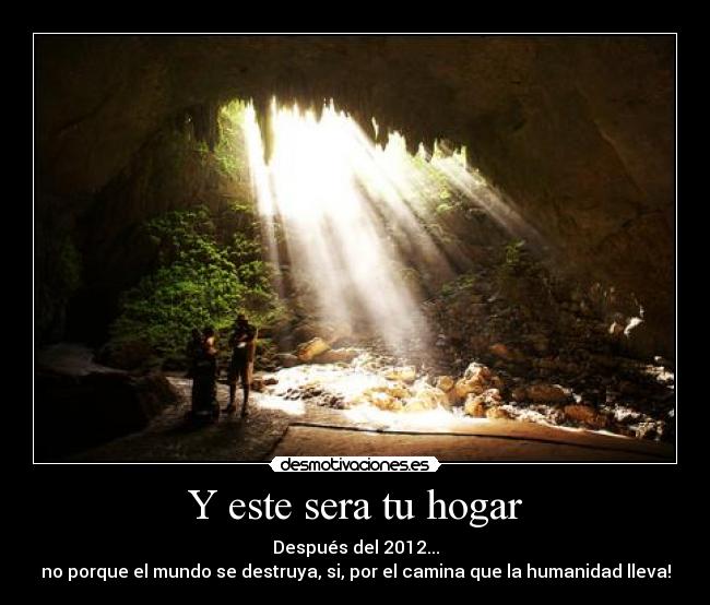 Y este sera tu hogar - Después del 2012...
no porque el mundo se destruya, si, por el camina que la humanidad lleva!