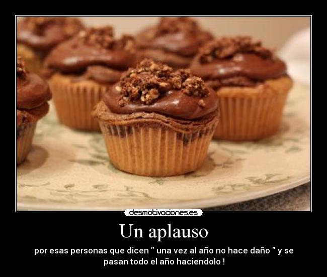 Un aplauso - por esas personas que dicen una vez al año no hace daño y se
pasan todo el año haciendolo !