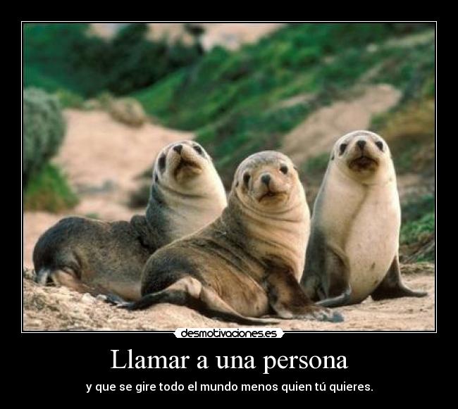Llamar a una persona - y que se gire todo el mundo menos quien tú quieres.