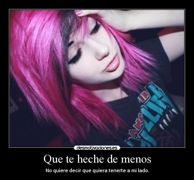 Que te heche de menos - No quiere decir que quiera tenerte a mi lado.