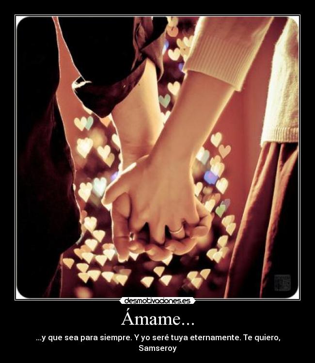 carteles amame que sea para siempre sere tuya eternamente para samseroy amor del desmotivaciones