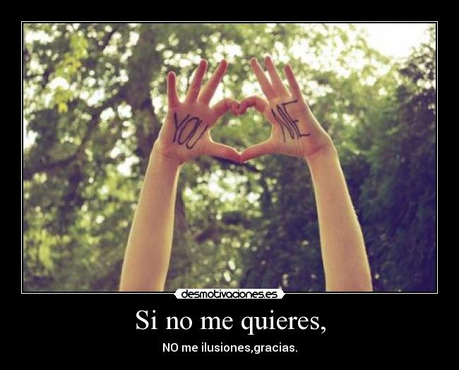 Si no me quieres, -