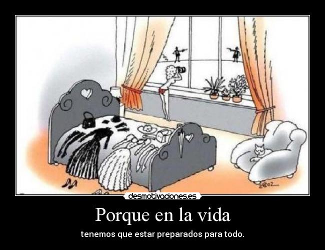 Porque en la vida - tenemos que estar preparados para todo.