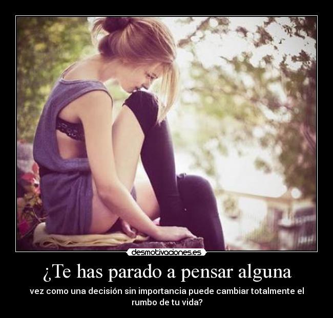 ¿Te has parado a pensar alguna - vez como una decisión sin importancia puede cambiar totalmente el
rumbo de tu vida?