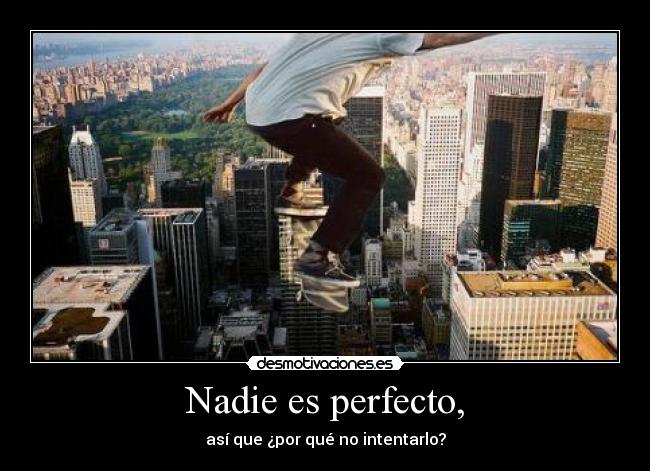 Nadie es perfecto, - así que ¿por qué no intentarlo?