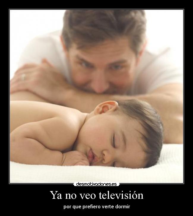 Ya no veo televisión - por que prefiero verte dormir