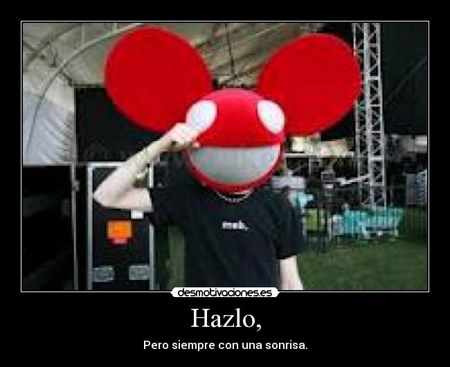 Hazlo, - Pero siempre con una sonrisa.