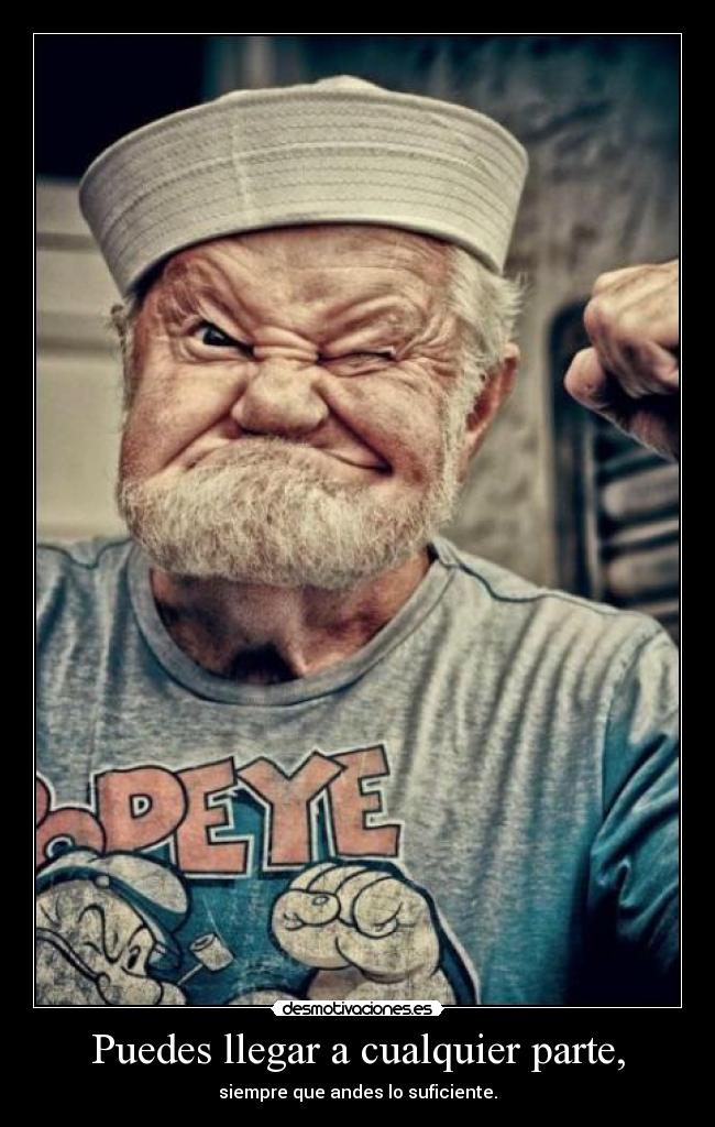 Puedes llegar a cualquier parte, -