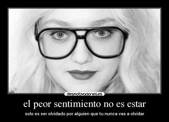 el peor sentimiento no es estar -