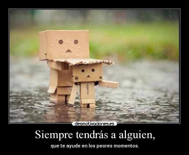 Siempre tendrás a alguien, -