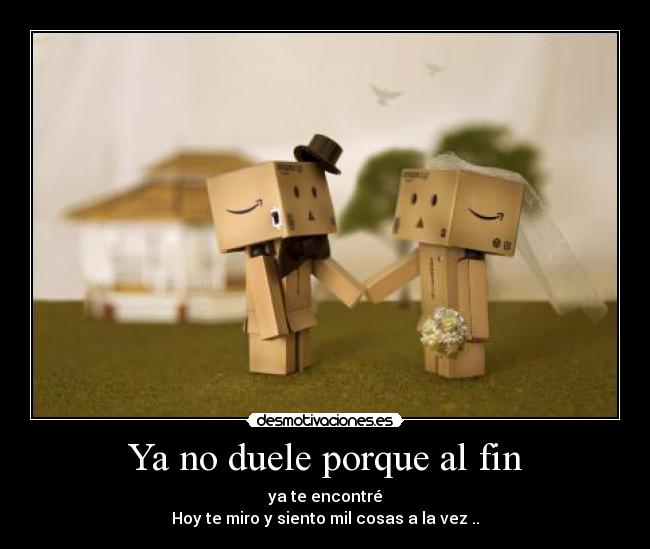 Ya no duele porque al fin - ya te encontré
Hoy te miro y siento mil cosas a la vez ..