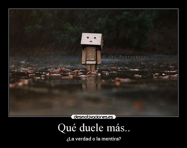 Qué duele más.. - ¿La verdad o la mentira?
