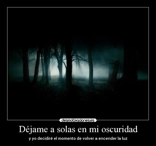 Déjame a solas en mi oscuridad -