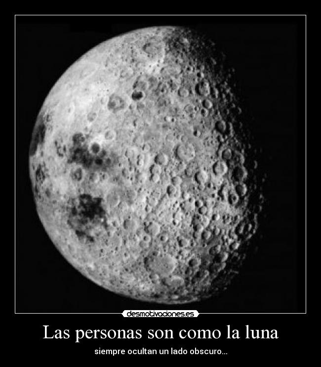 Las personas son como la luna - siempre ocultan un lado obscuro...