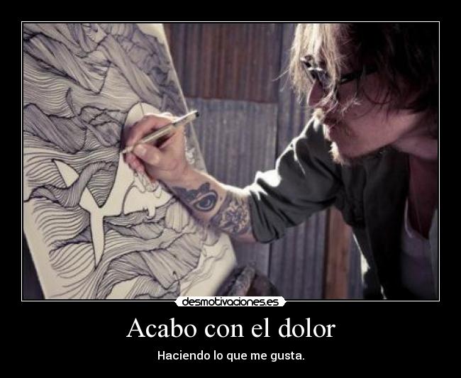 Acabo con el dolor - Haciendo lo que me gusta.