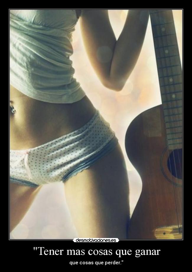 Tener mas cosas que ganar - 