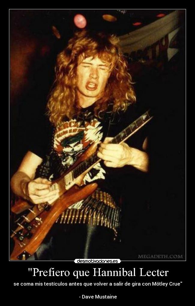 Prefiero que Hannibal Lecter - se coma mis testículos antes que volver a salir de gira con Mötley Crue
- Dave Mustaine