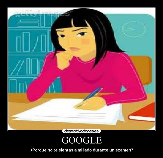 GOOGLE - ¿Porque no te sientas a mi lado durante un examen?