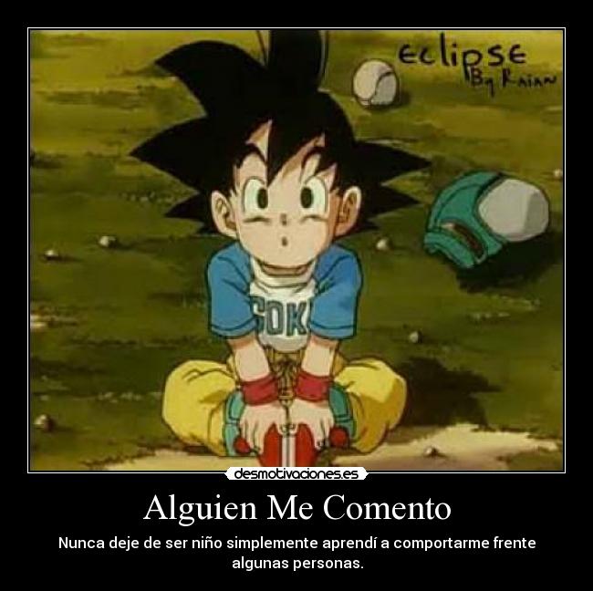 Alguien Me Comento - Nunca deje de ser niño simplemente aprendí a comportarme frente algunas personas.