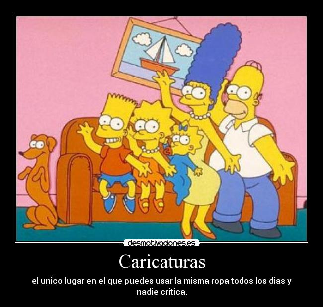 Caricaturas - el unico lugar en el que puedes usar la misma ropa todos los dias y nadie critica.