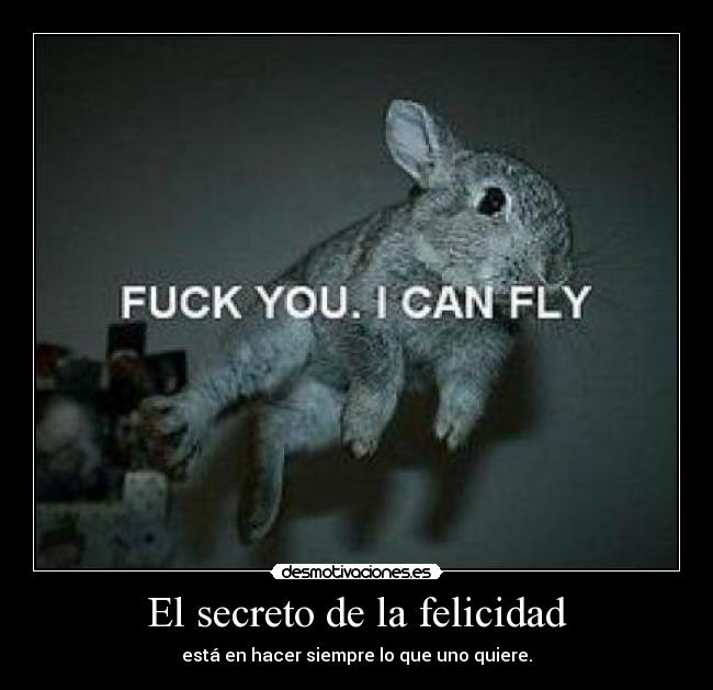 El secreto de la felicidad - está en hacer siempre lo que uno quiere.