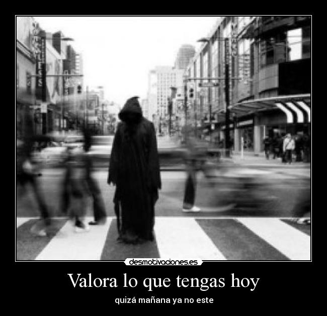 Valora lo que tengas hoy - 