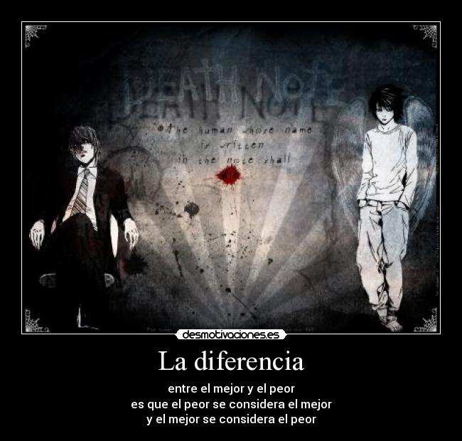La diferencia - entre el mejor y el peor
es que el peor se considera el mejor
y el mejor se considera el peor