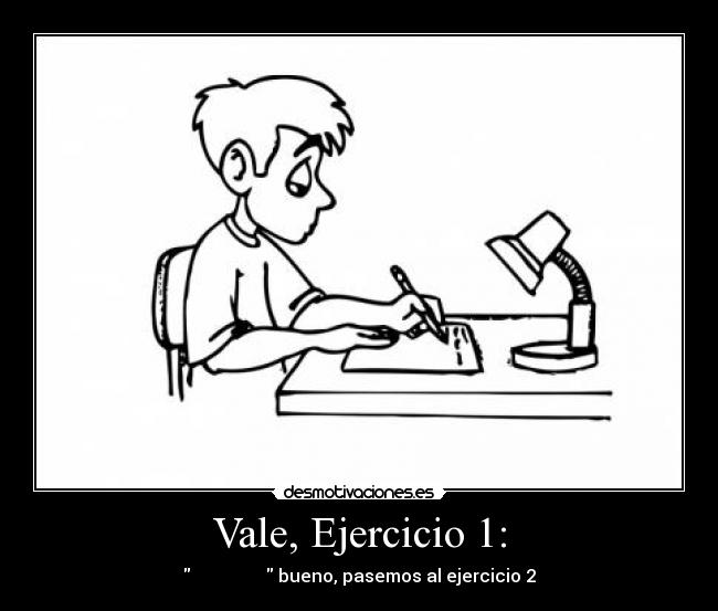 Vale, Ejercicio 1: -  阿	贝色俄俄非黑阿车厚塔艾耶艾么 bueno, pasemos al ejercicio 2