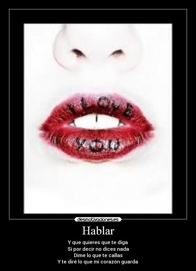Hablar - Y que quieres que te diga
Si por decir no dices nada
Dime lo que te callas
Y te diré lo que mi corazón guarda