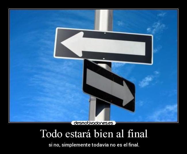 Todo estará bien al final - si no, simplemente todavía no es el final.