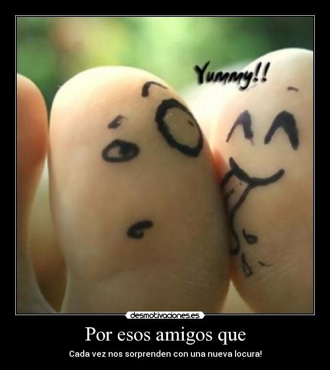 Por esos amigos que - Cada vez nos sorprenden con una nueva locura!
