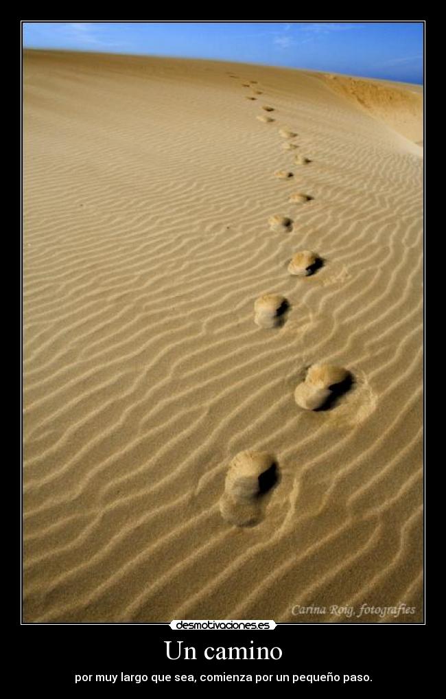 Un camino - por muy largo que sea, comienza por un pequeño paso.