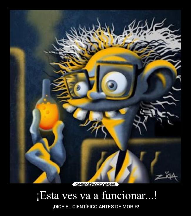 ¡Esta ves va a funcionar...! - ¡DICE EL CIENTÍFICO ANTES DE MORIR!