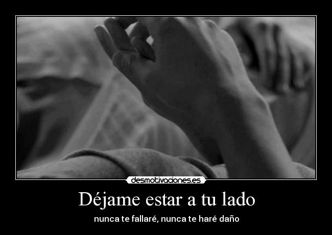 Déjame estar a tu lado - nunca te fallaré, nunca te haré daño