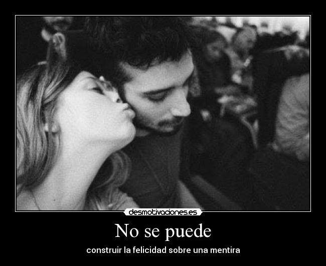 No se puede - construir la felicidad sobre una mentira