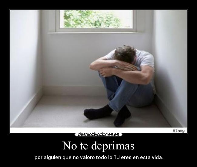 No te deprimas - por alguien que no valoro todo lo TU eres en esta vida.
